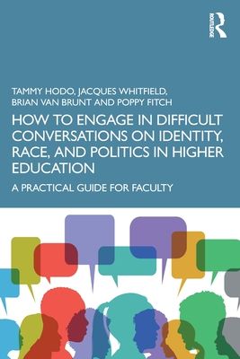 How to Engage in Difficult Conversations on Identity, Race, and Politics in Higher Education : A Practical Guide for Faculty