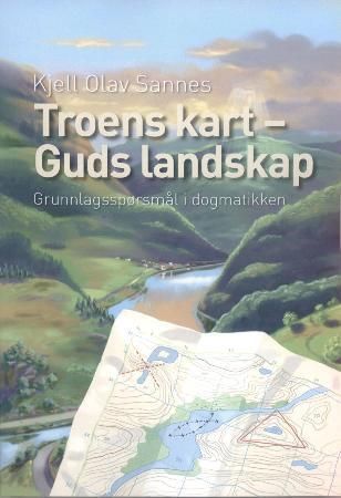 Troens kart - Guds landskap : grunnlagsspørsmål i dogmatikken