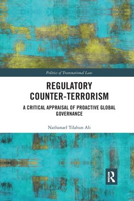 Regulatory Counter-Terrorism : A Critical Appraisal of Proactive Global Governance