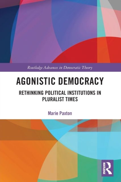 Agonistic Democracy : Rethinking Political Institutions in Pluralist Times