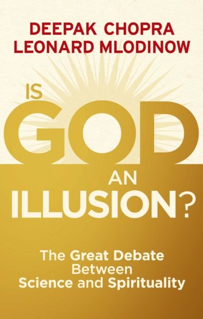 Is God an illusion? : the great debate between science and spirituality