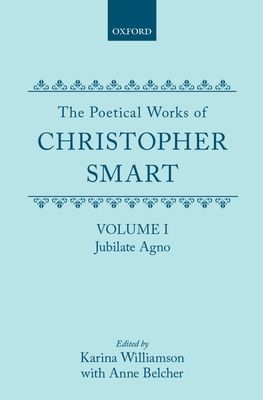 The Poetical Works of Christopher Smart: Volume I. Jubilate Agno