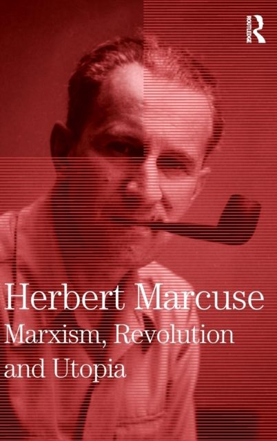 Marxism, Revolution and Utopia : Collected Papers of Herbert Marcuse, Volume 6