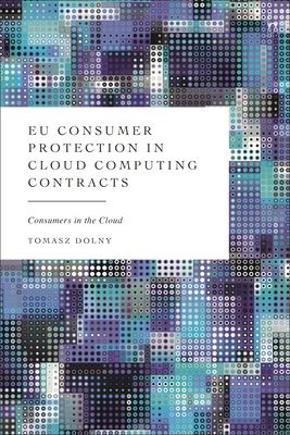 EU Consumer Protection in Cloud Computing Contracts : Consumers in the Cloud