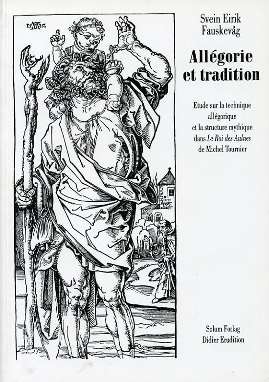 Allegorie et tradition : etude sur la technique allegorique et la structure mythique dans Le Roi des Aulnes de Michel Tournier