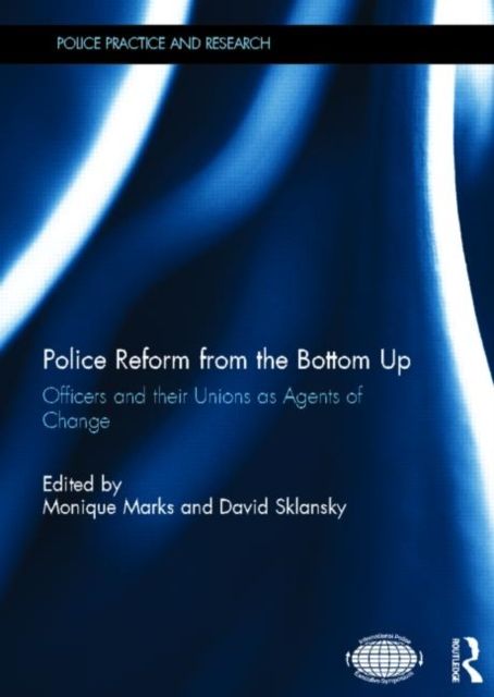 Police Reform from the Bottom Up : Officers and their Unions as Agents of Change