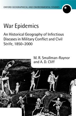 War Epidemics : An Historical Geography of Infectious Diseases in Military Conflict and Civil Strife, 1850-2000