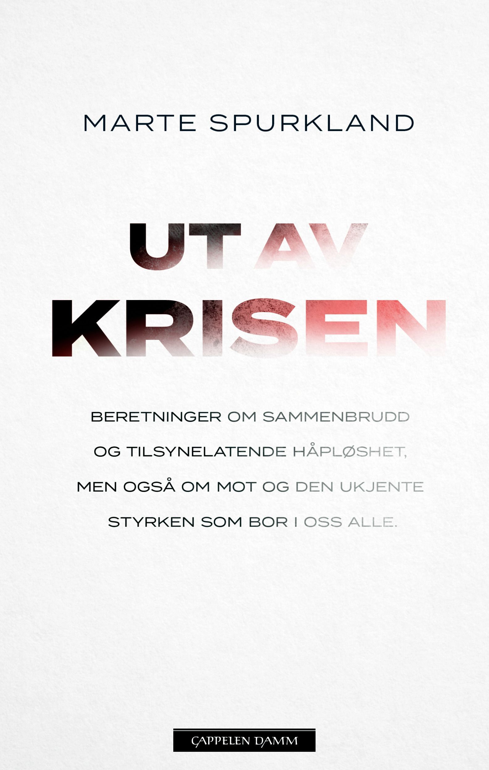 Ut av krisen : beretninger om sammenbrudd og tilsynelatende håpløshet, men også om mot og den ukjente styrken som bor i oss alle