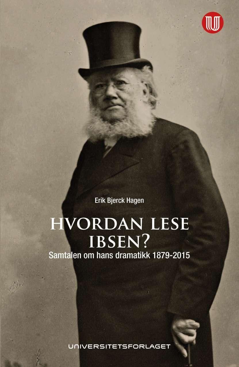 Hvordan lese Ibsen? : samtalen om hans dramatikk 1879 - 2015