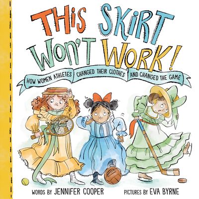 This Skirt Won't Work! : How Women Athletes Changed Their Clothes and Changed the Game?