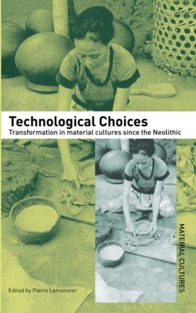 Technological Choices : Transformation in Material Cultures Since the Neolithic