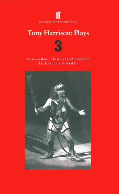 Tony Harrison Plays 3 : Poetry or Bust; The Kaisers of Carnuntum; The Labourers of Herakles