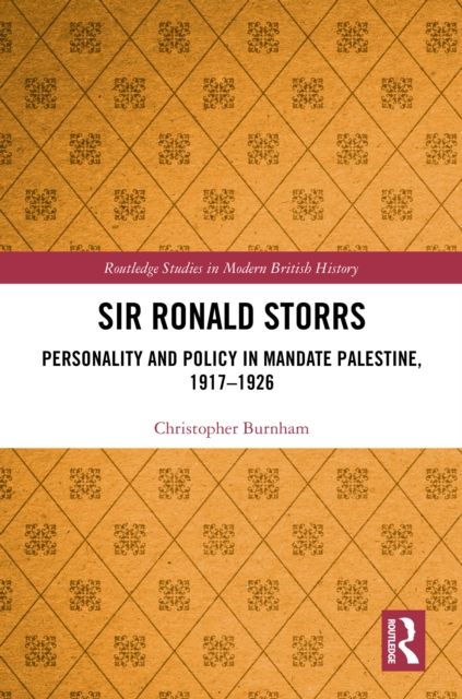 Sir Ronald Storrs : Personality and Policy in Mandate Palestine, 1917–1926