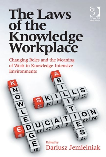 The Laws of the Knowledge Workplace : Changing Roles and the Meaning of Work in Knowledge-Intensive Environments