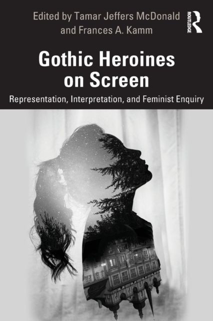 Gothic Heroines on Screen : Representation, Interpretation, and Feminist Inquiry
