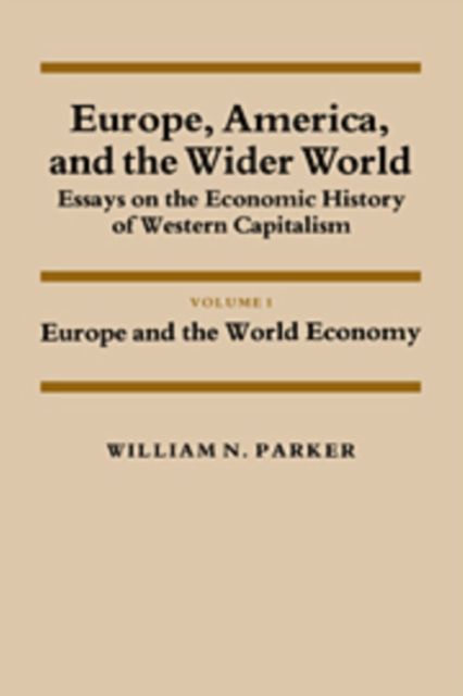 Europe, America, and the Wider World: Volume 1, Europe and the World Economy : Essays on the Economic History of Western Capitalism