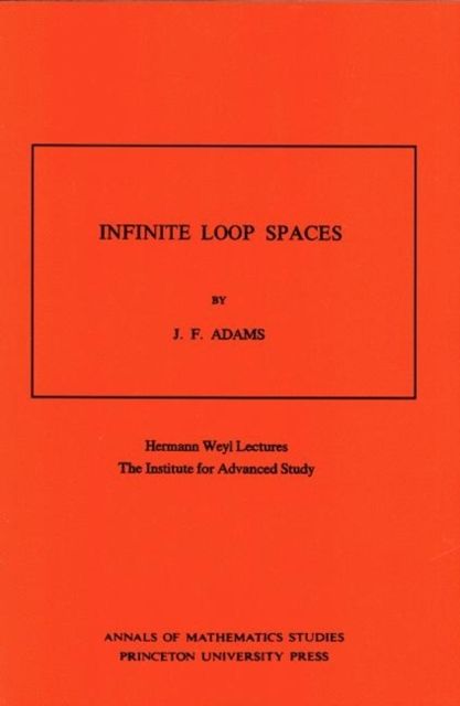 Infinite Loop Spaces : Hermann Weyl Lectures, The Institute for Advanced Study