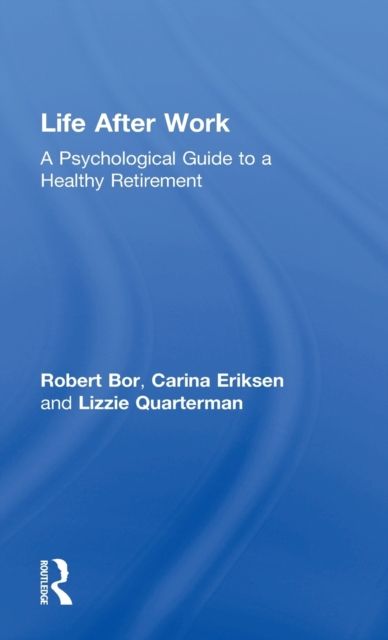 Life After Work : A Psychological Guide to a Healthy Retirement