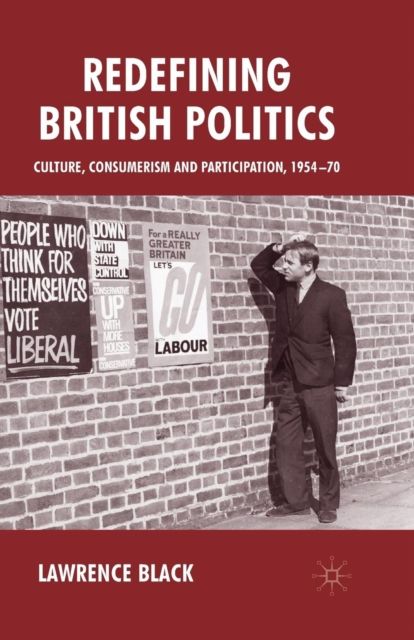 Redefining British Politics : Culture, Consumerism and Participation, 1954–70