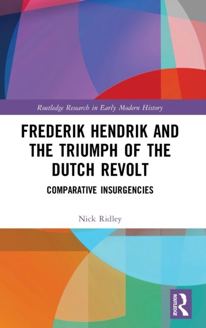 Frederik Hendrik and the Triumph of the Dutch Revolt : Comparative Insurgencies