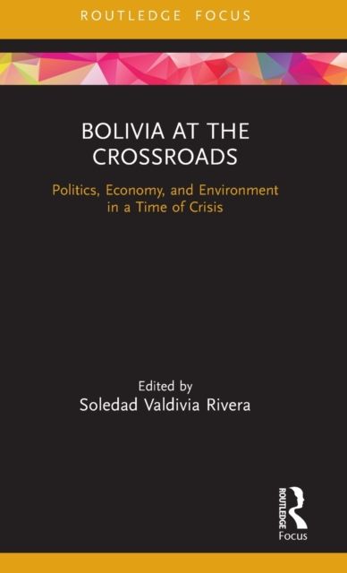Bolivia at the Crossroads : Politics, Economy, and Environment in a Time of Crisis