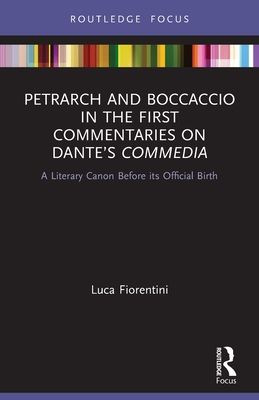 Petrarch and Boccaccio in the First Commentaries on Dante’s Commedia : A Literary Canon Before its Official Birth