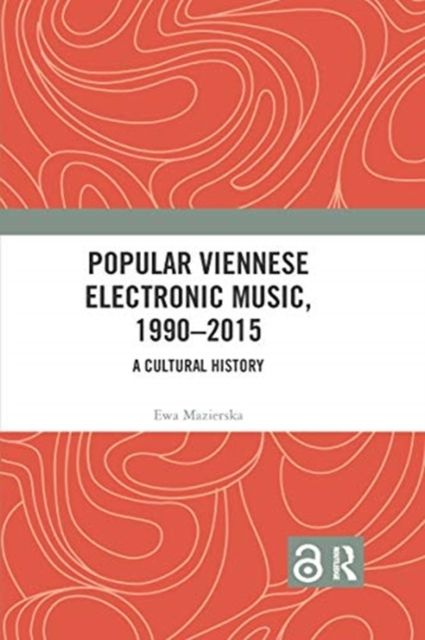 Popular Viennese Electronic Music, 1990–2015 : A Cultural History