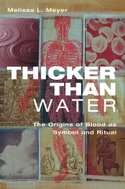 Thicker Than Water : The Origins of Blood as Symbol and Ritual