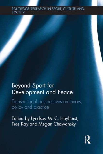 Beyond Sport for Development and Peace : Transnational Perspectives on Theory, Policy and Practice
