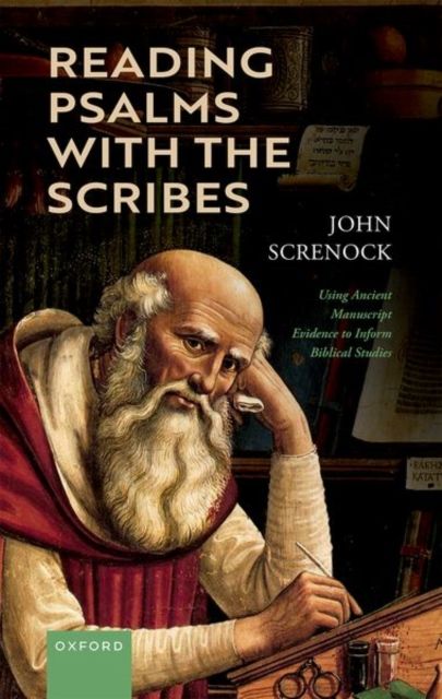 Reading Psalms with the Scribes : Using Ancient Manuscript Evidence to Inform Biblical Studies