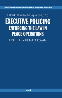 Executive Policing : Enforcing the Law in Peace Operations