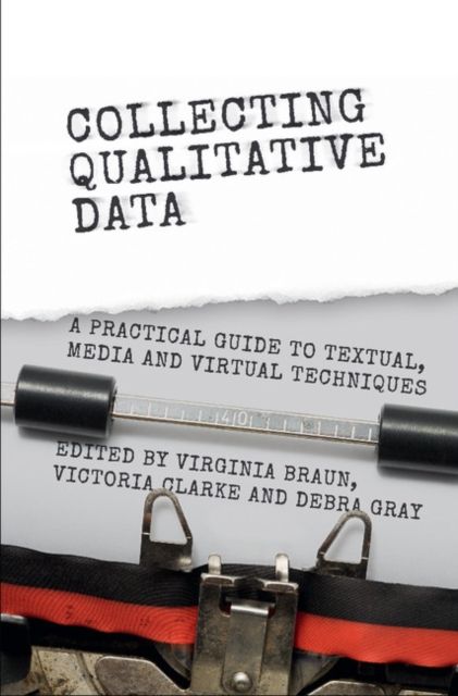 Collecting Qualitative Data : A Practical Guide to Textual, Media and Virtual Techniques