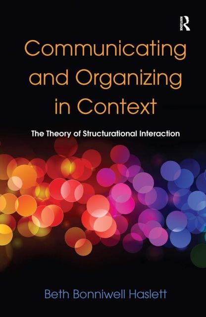 Communicating and Organizing in Context : The Theory of Structurational Interaction