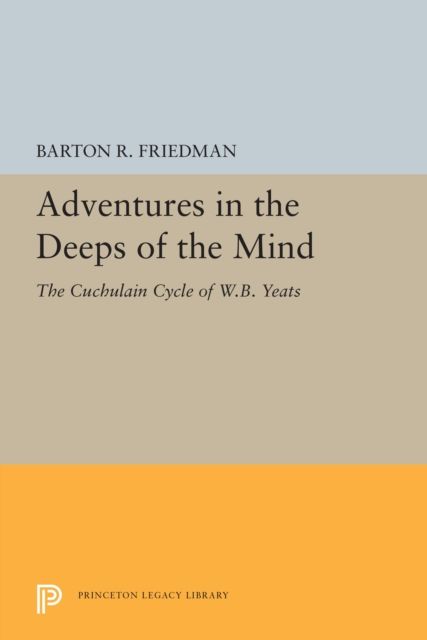 Adventures in the Deeps of the Mind : The Cuchulain Cycle of W.B. Yeats