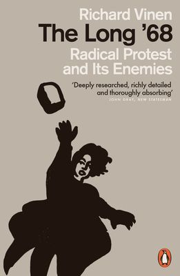 The Long '68 : Radical Protest and Its Enemies