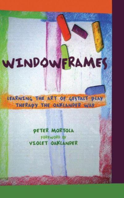 Windowframes : Learning the Art of Gestalt Play Therapy the Oaklander Way