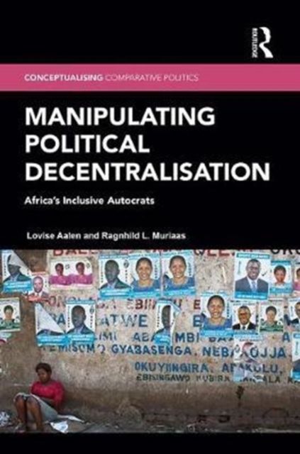 Manipulating Political Decentralisation : Africa's Inclusive Autocrats