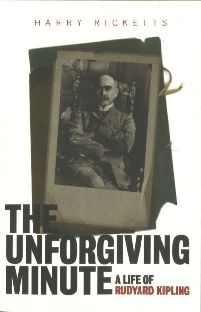 The Unforgiving Minute : A Life of Rudyard Kipling