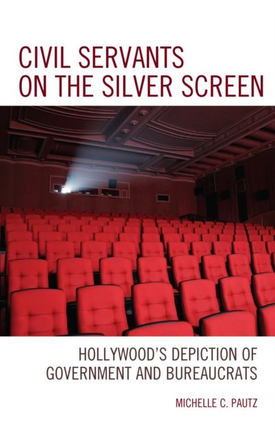 Civil Servants on the Silver Screen : Hollywood’s Depiction of Government and Bureaucrats