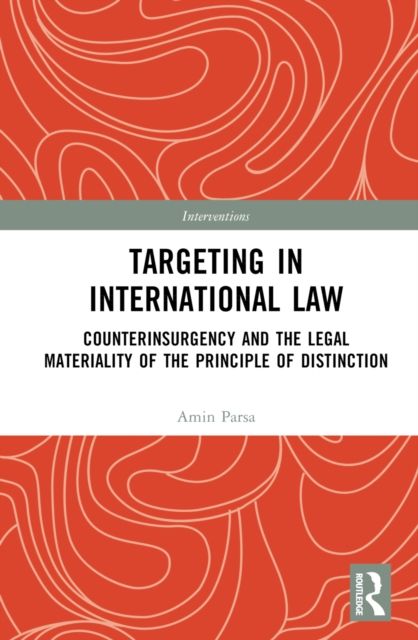 Targeting in International Law : Counterinsurgency and the Legal Materiality of the Principle of Distinction