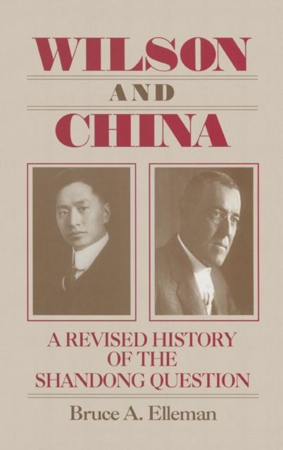 Wilson and China: A Revised History of the Shandong Question : A Revised History of the Shandong Question