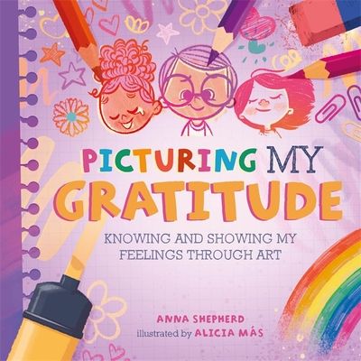 All the Colours of Me: Picturing My Gratitude : Knowing and showing my feelings through art