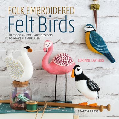Folk Embroidered Felt Birds : 20 Modern Folk Art Designs to Make & Embellish