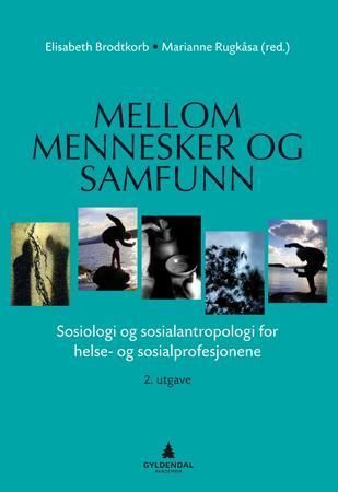 Mellom mennesker og samfunn : sosiologi og sosialantropologi for helse- og sosialprofesjonene