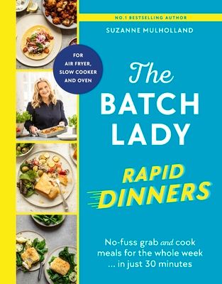 The Batch Lady Rapid Dinners : No-fuss grab and cook meals for the whole week in just 30 minutes