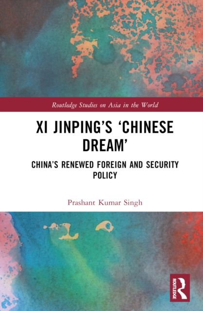 Xi Jinping’s ‘Chinese Dream’ : China’s Renewed Foreign and Security Policy