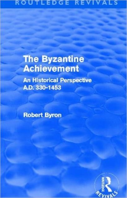 The Byzantine Achievement (Routledge Revivals) : An Historical Perspective, A.D. 330-1453