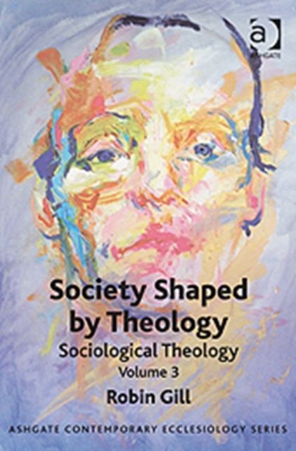 Society Shaped by Theology : Sociological Theology Volume 3