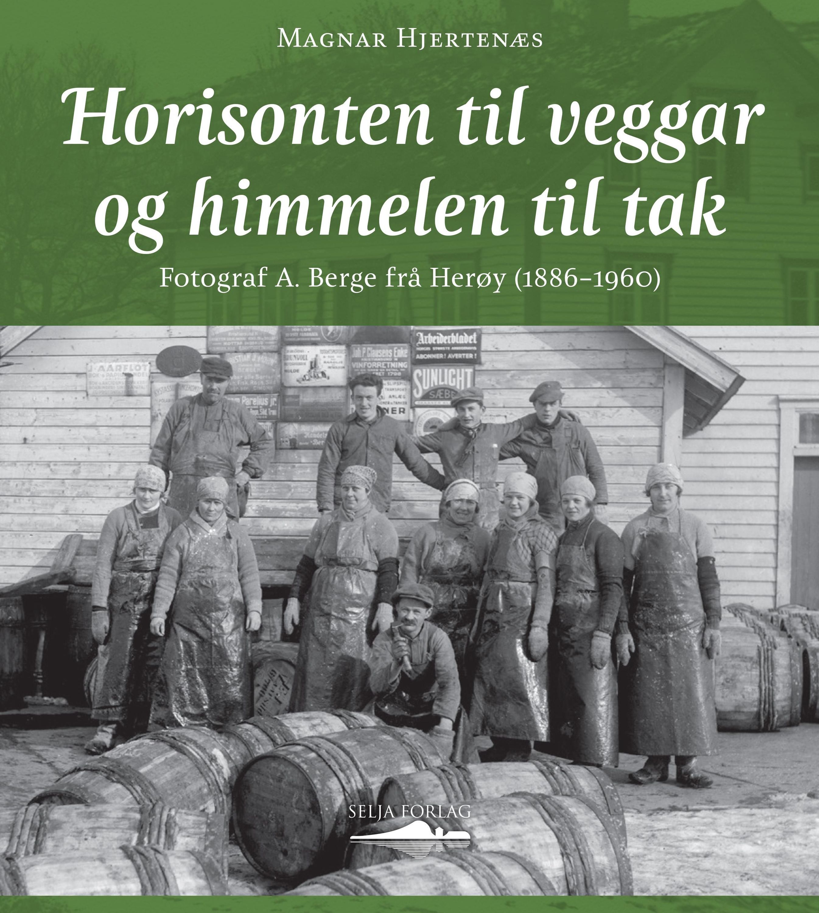 Horisonten til veggar og himmelen til tak : fotograf A. Berge frå Herøy (1886-1960)
