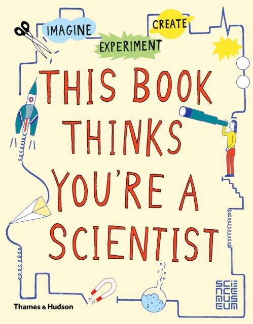 This Book Thinks You're a Scientist : Imagine · Experiment · Create